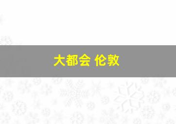 大都会 伦敦